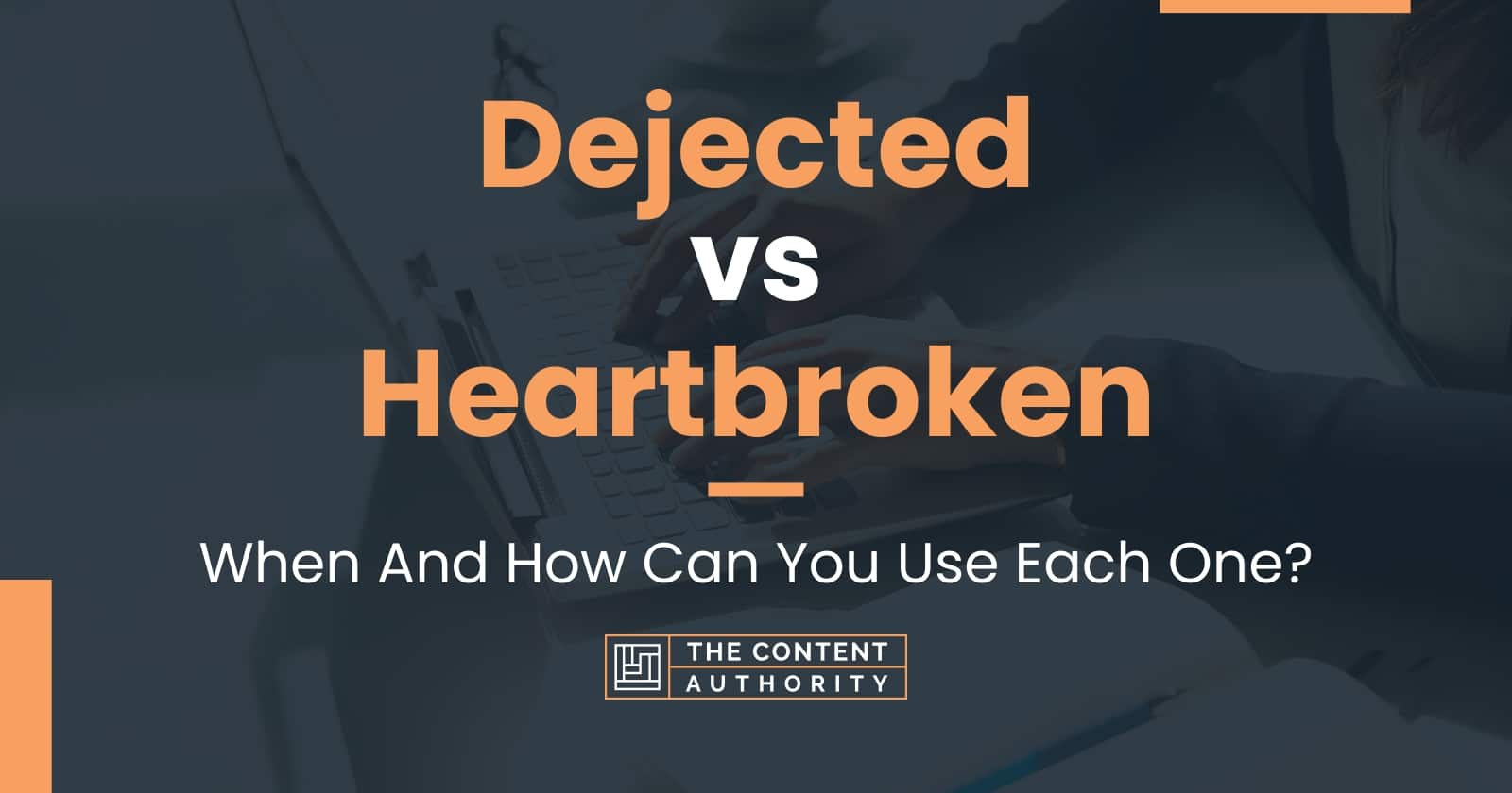 Dejected vs Heartbroken: When And How Can You Use Each One?