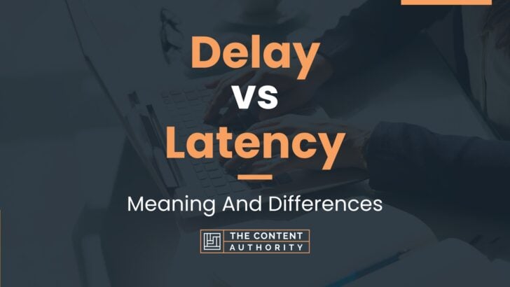 Delay vs Latency: Meaning And Differences