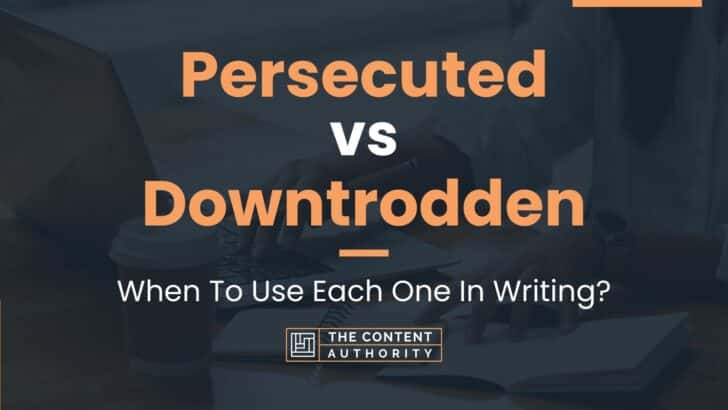 Persecuted Vs Downtrodden: When To Use Each One In Writing?