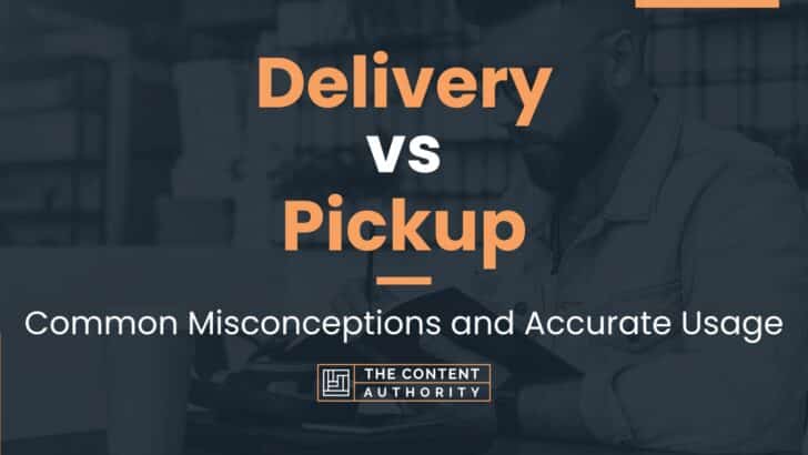 Delivery vs Pickup: Common Misconceptions and Accurate Usage