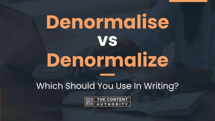 Denormalise vs Denormalize: Which Should You Use In Writing?