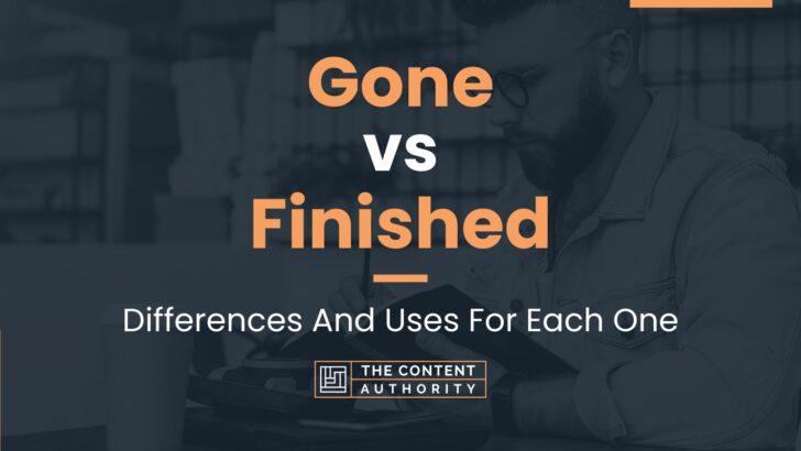 Gone vs Finished: Differences And Uses For Each One