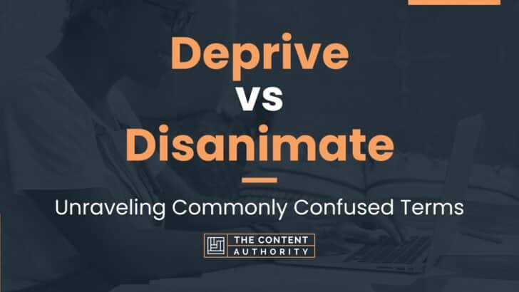 Deprive vs Disanimate: Unraveling Commonly Confused Terms