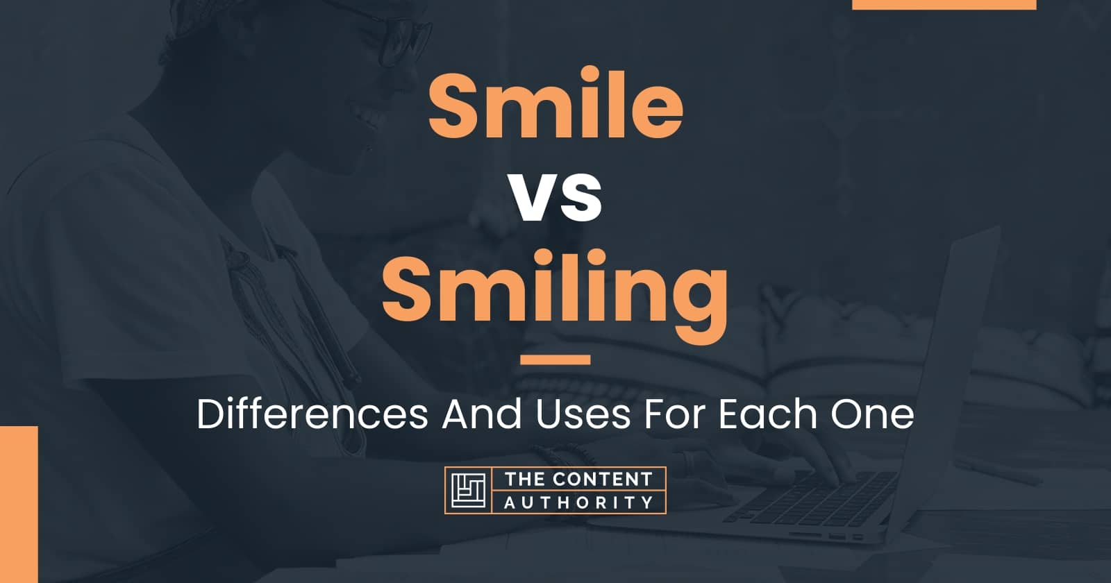 Smile vs Smiling: Differences And Uses For Each One