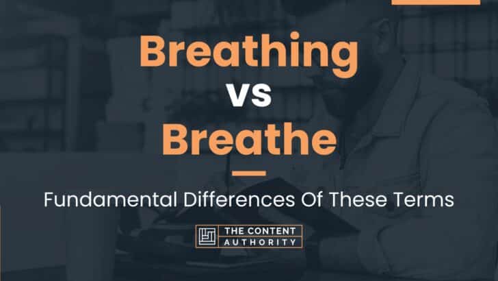 Breathing vs Breathe: Fundamental Differences Of These Terms