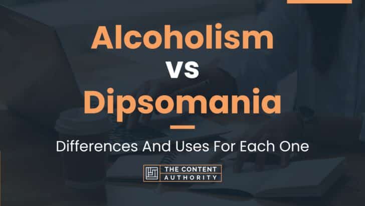 Alcoholism vs Dipsomania: Differences And Uses For Each One