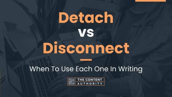 Detach vs Disconnect: When To Use Each One In Writing