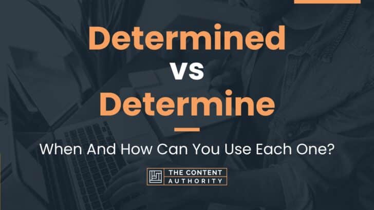 Determined vs Determine: When And How Can You Use Each One?