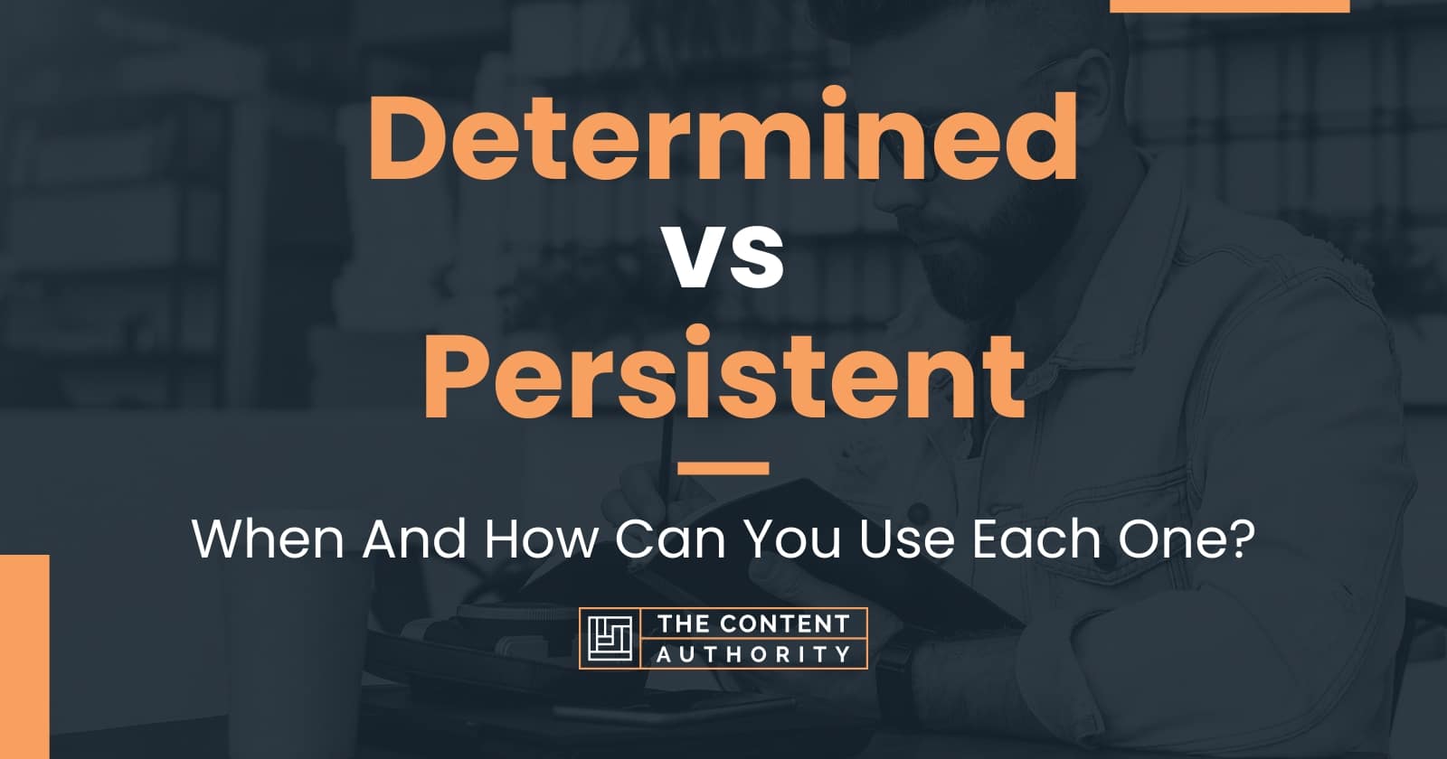 Determined vs Persistent: When And How Can You Use Each One?