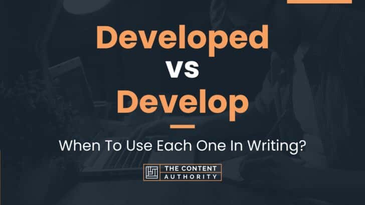 Developed vs Develop: When To Use Each One In Writing?