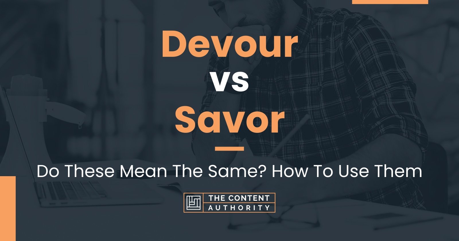 Devour vs Savor: Do These Mean The Same? How To Use Them