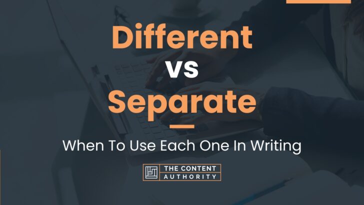 Different vs Separate: When To Use Each One In Writing