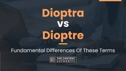 Dioptra vs Dioptre: Fundamental Differences Of These Terms