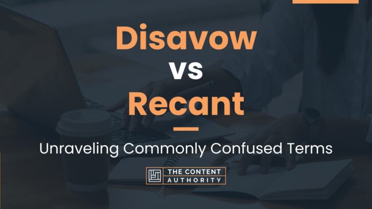 Disavow vs Recant: Unraveling Commonly Confused Terms