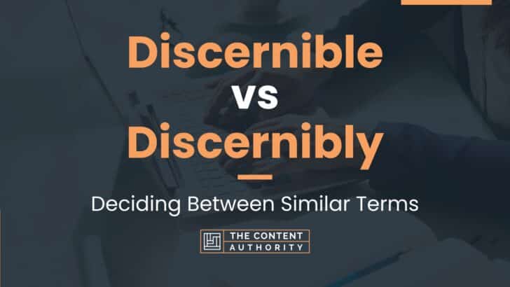 Discernible vs Discernibly: Deciding Between Similar Terms