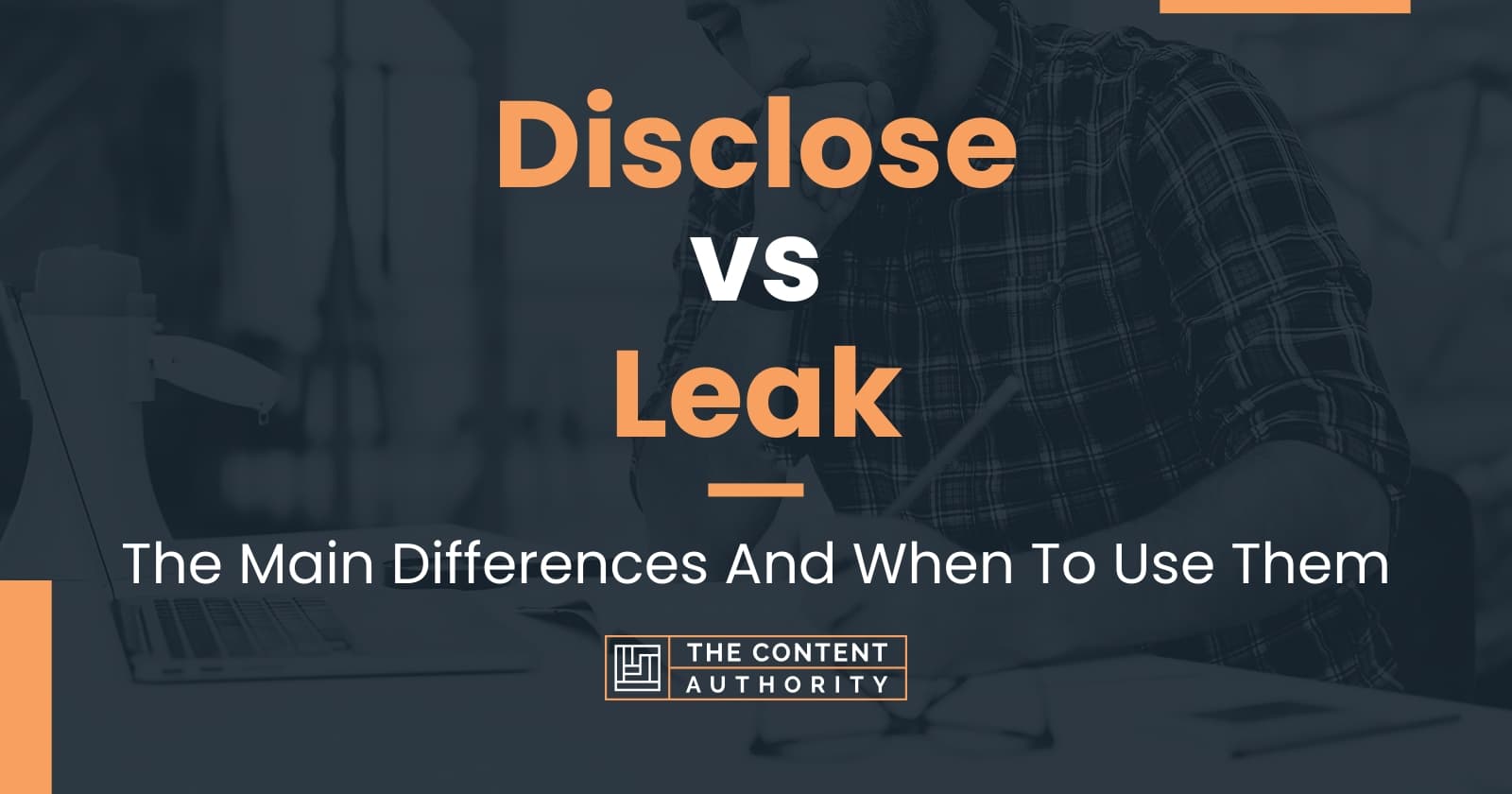 Disclose vs Leak: The Main Differences And When To Use Them