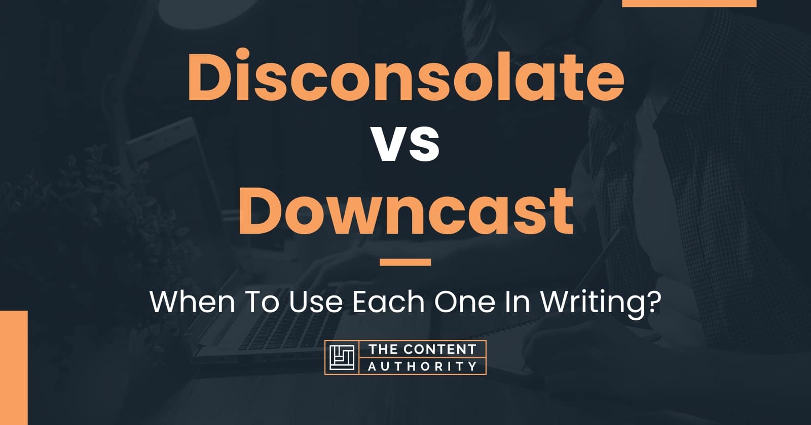 disconsolate-vs-downcast-when-to-use-each-one-in-writing