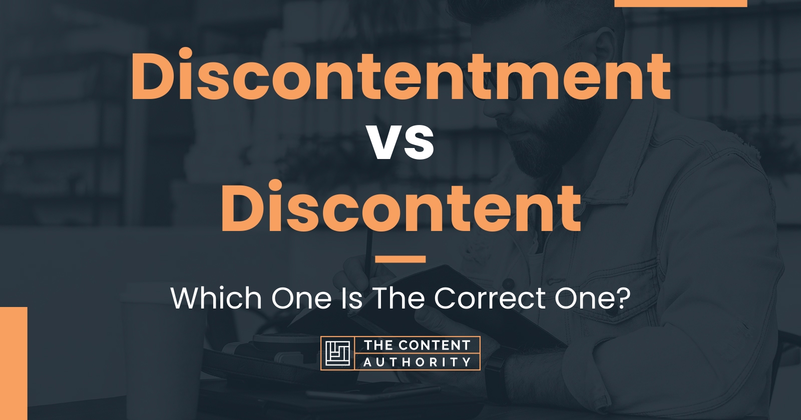 Discontentment vs Discontent: Which One Is The Correct One?