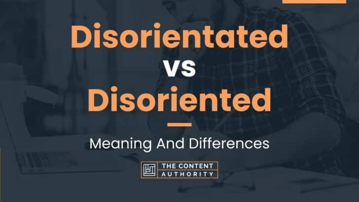 Disorientated vs Disoriented: Meaning And Differences