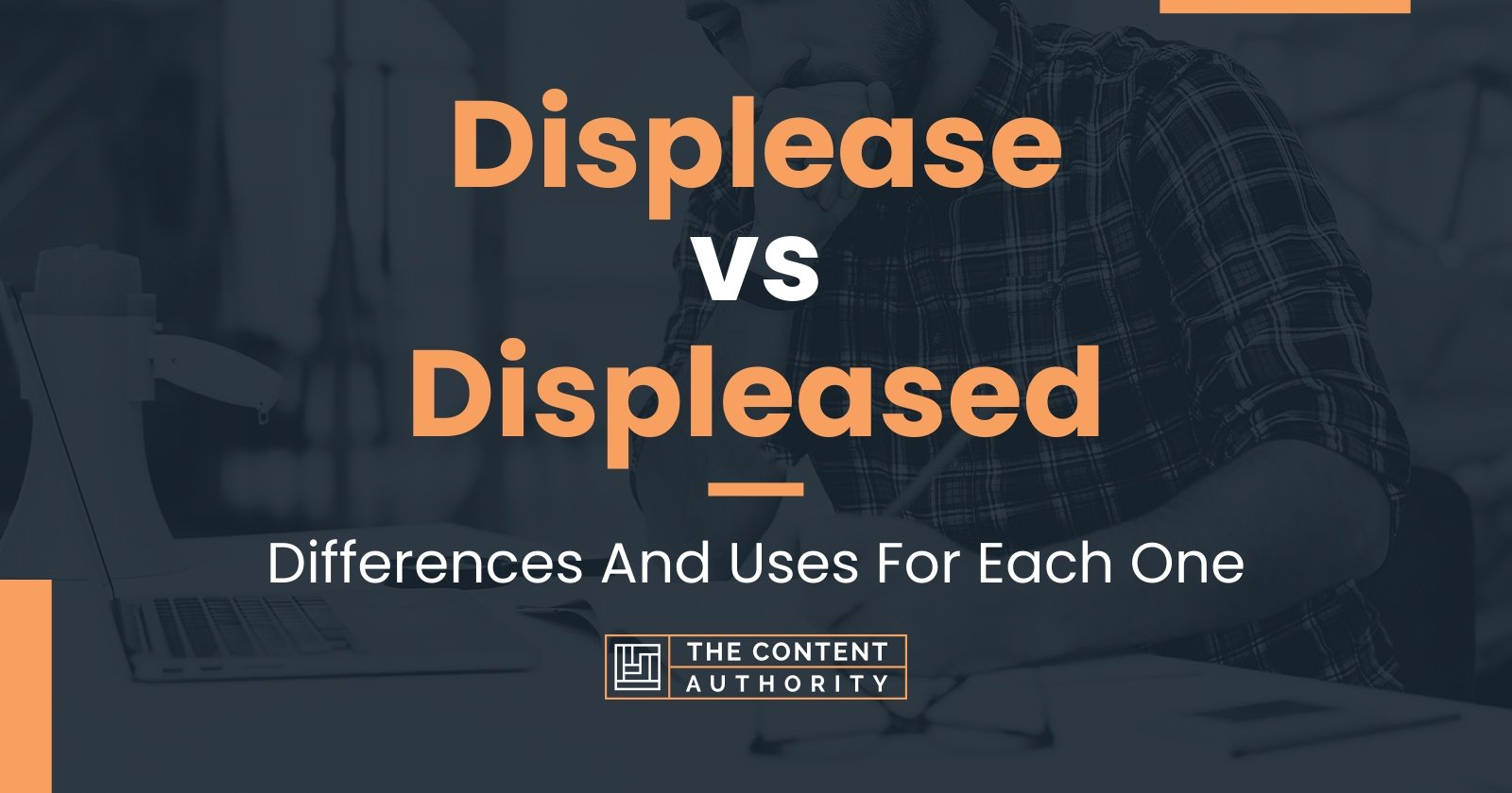 Displease Vs Displeased: Differences And Uses For Each One