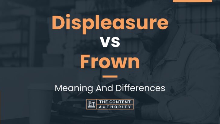 displeasure-vs-frown-meaning-and-differences