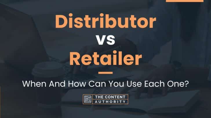 Distributor vs Retailer: When And How Can You Use Each One?