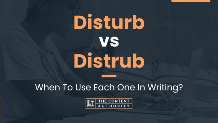 Disturb vs Distrub: When To Use Each One In Writing?