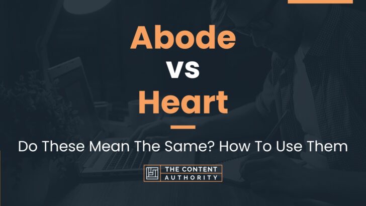 Abode vs Heart: Do These Mean The Same? How To Use Them