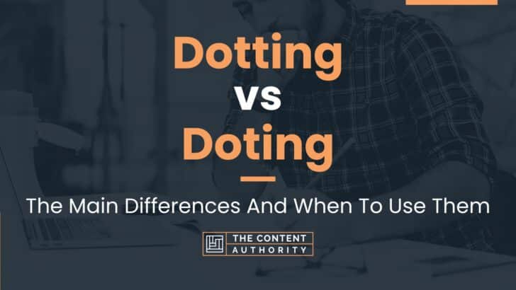 Dotting vs Doting: The Main Differences And When To Use Them