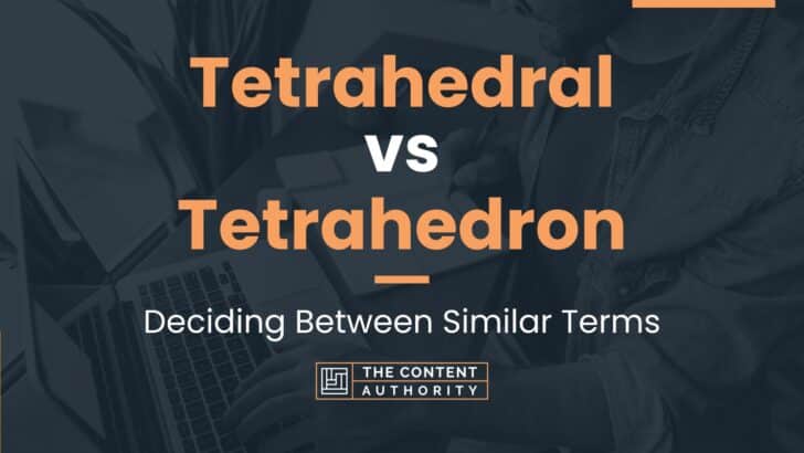 Tetrahedral vs Tetrahedron: Deciding Between Similar Terms