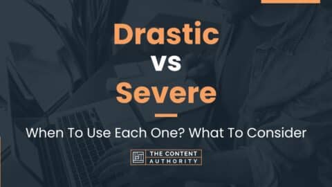 Drastic vs Severe: When To Use Each One? What To Consider