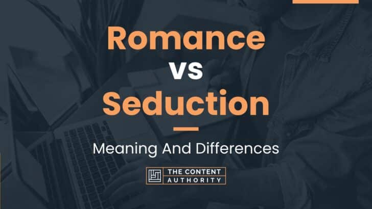 Romance vs Seduction: Meaning And Differences