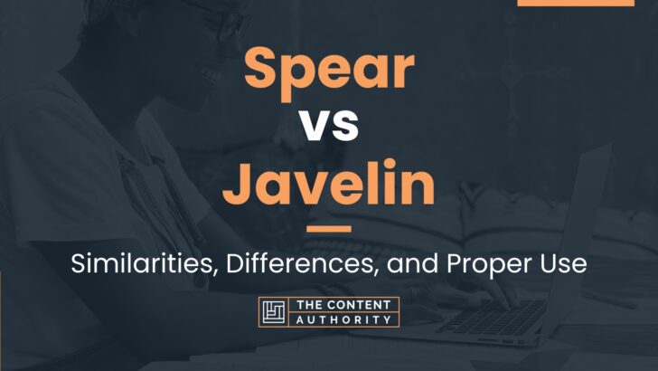 Spear vs Javelin: Similarities, Differences, and Proper Use