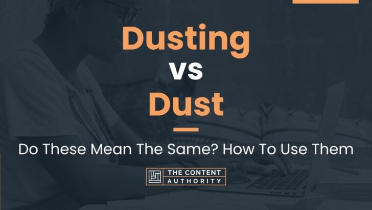 Dusting vs Dust: Do These Mean The Same? How To Use Them