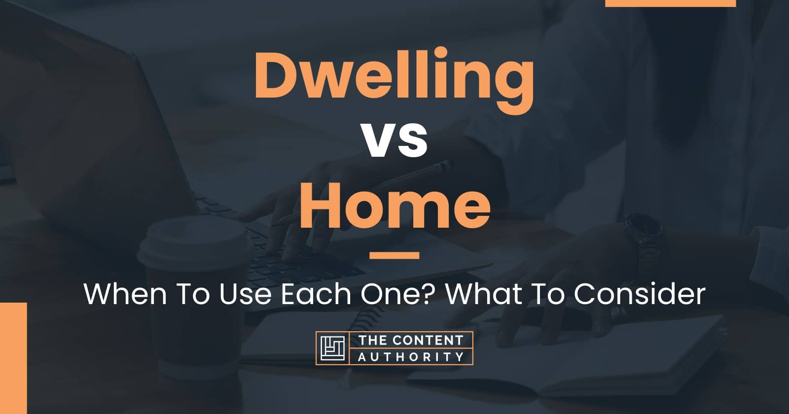 Dwelling vs Home: When To Use Each One? What To Consider