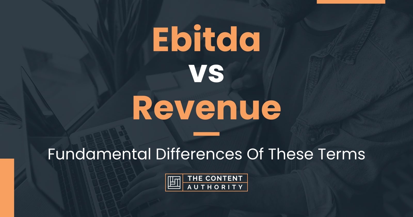 Ebitda Vs Revenue: Fundamental Differences Of These Terms