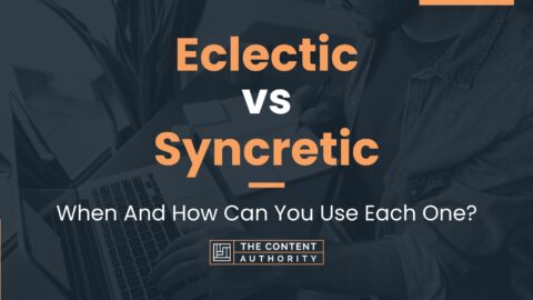 Eclectic vs Syncretic: When And How Can You Use Each One?