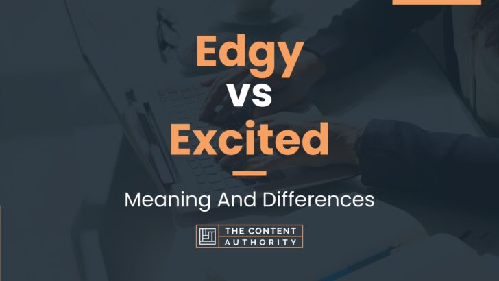 Edgy vs Excited: Meaning And Differences