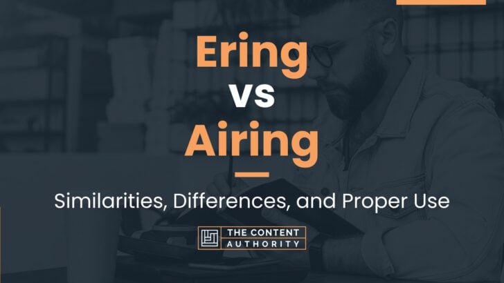 Ering vs Airing: Similarities, Differences, and Proper Use