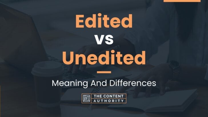 Edited vs Unedited: Meaning And Differences