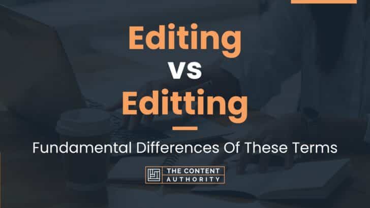 Editing vs Editting: Fundamental Differences Of These Terms