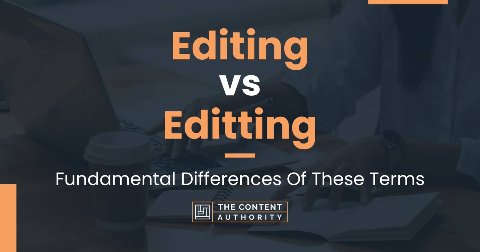 Editing vs Editting: Fundamental Differences Of These Terms