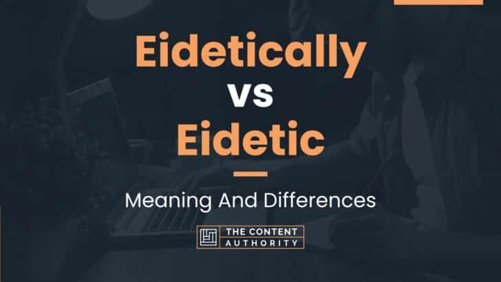 Eidetically vs Eidetic: Meaning And Differences