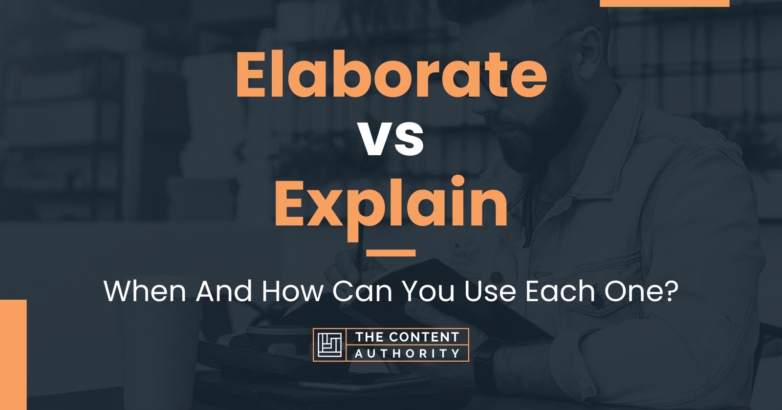 Elaborate Vs Explain When And How Can You Use Each One 