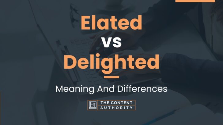 Elated vs Delighted: Meaning And Differences