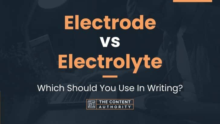 Electrode Vs Electrolyte: Which Should You Use In Writing?