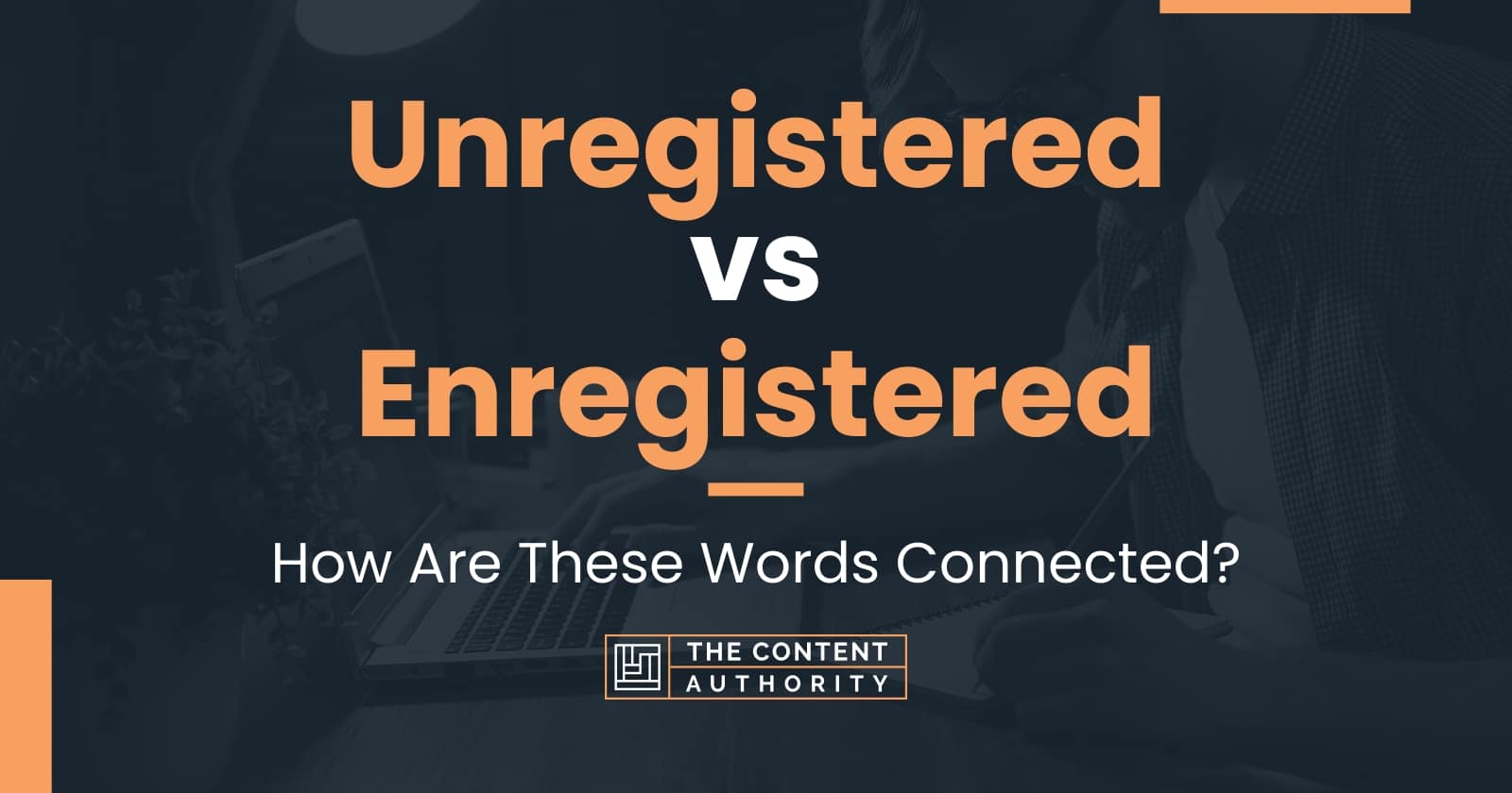 Unregistered vs Enregistered: How Are These Words Connected?