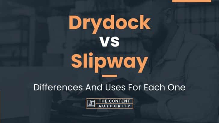 Drydock vs Slipway: Differences And Uses For Each One