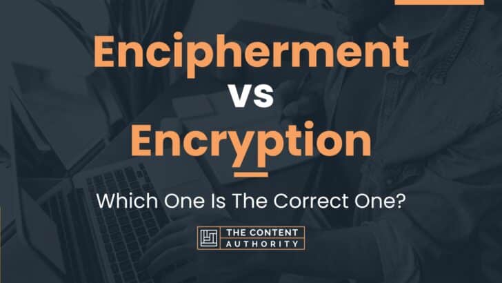 Encipherment vs Encryption: Which One Is The Correct One?