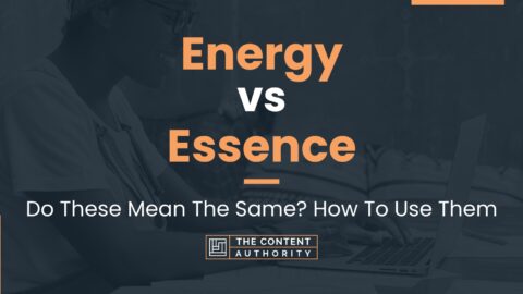 Energy vs Essence: Do These Mean The Same? How To Use Them